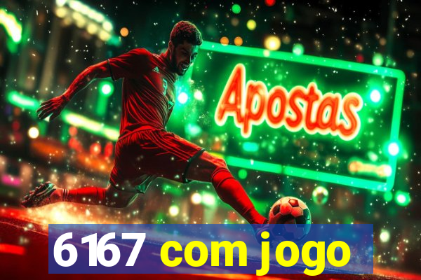 6167 com jogo